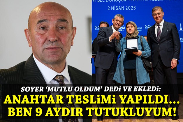 Soyer: 'Anahtar teslimi yapıldı... Ben 9 aydır tutukluyum!'