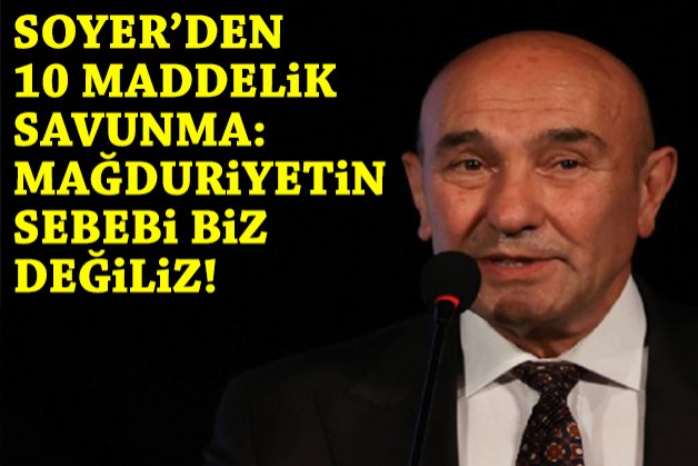 Soyer'den 10 maddelik savunma ve mevcut yönetime gönderme!