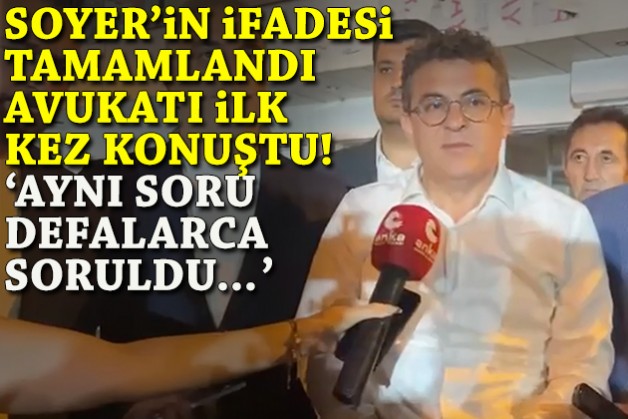 Soyer'in ifadesi tamamlandı, avukatı ilk kez konuştu: Aynı soru defalarca soruldu...