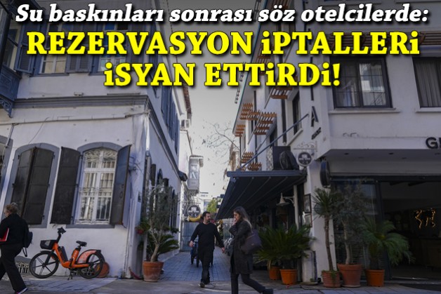 Su baskınları sonrası söz otelcilerde: Rezervasyon iptalleri isyan ettirdi!