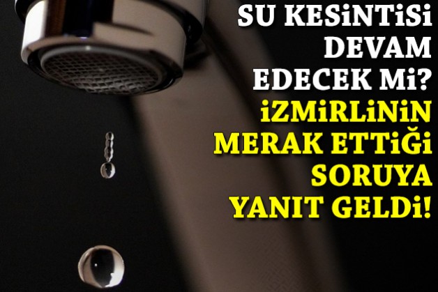 Su kesintileri devam edecek mi? İzmirlilerin merak ettiği soruya yanıt geldi!