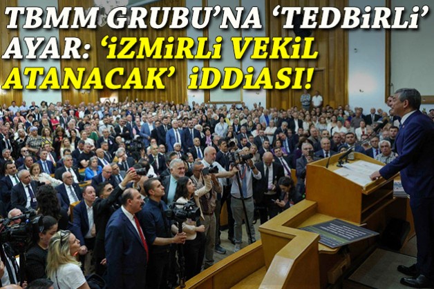 TBMM Grubu'na 'tedbirli' ayar: 'İzmirli vekil atanacak' iddiası!