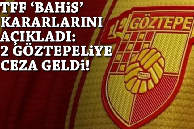 TFF 'bahis' kararlarını açıkladı: 2 Göztepeliye ceza!