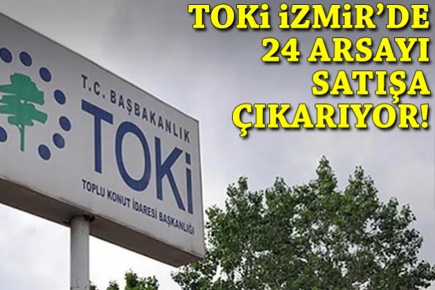 TOKİ İzmir'de 24 arsayı satışa çıkarıyor!