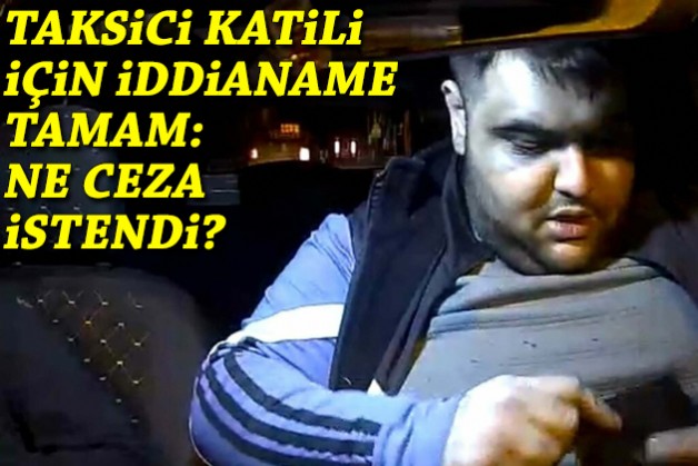 Taksici katili için iddianame tamam: Ne ceza istendi?