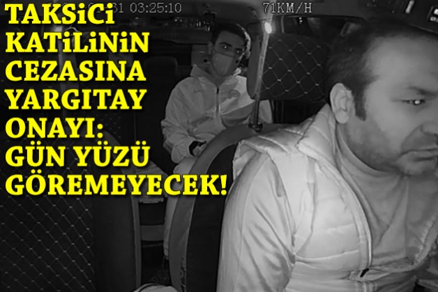 Taksici katilinin cezasına Yargıtay onayı: Gün yüzü göremeyecek!