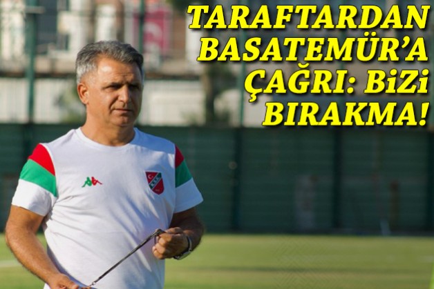 Taraftardan Basatemür'a çağrı: Bizi bırakma!