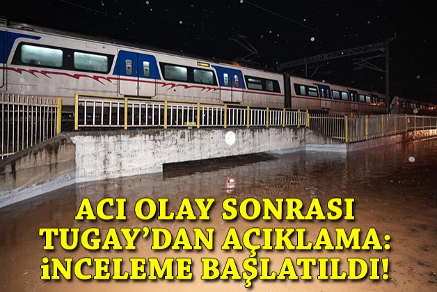 Torbalı'daki alt geçit faciası ile ilgili Tugay'dan açıklama: İnceleme başlatıldı!