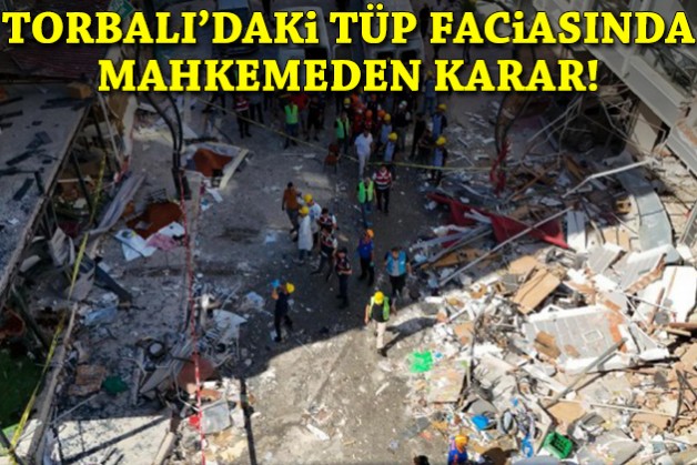 Torbalı'daki tüp faciasında mahkemeden karar!
