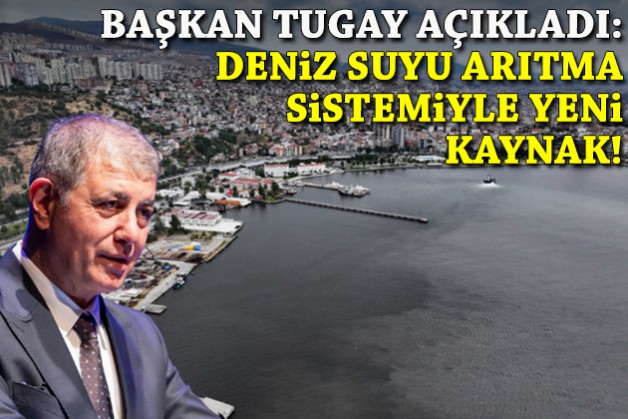 Tugay açıkladı: Deniz suyu arıtma sistemiyle yeni kaynak!