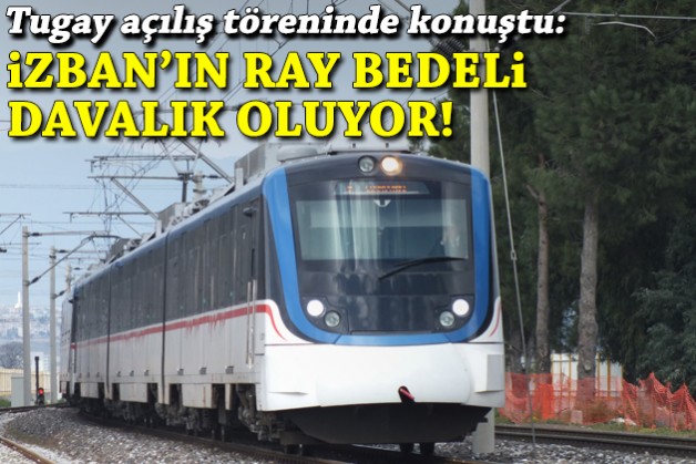 Tugay açıkladı: İZBAN'ın ray bedeli davalık oluyor!