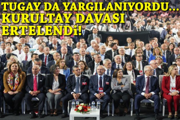 Tugay da yargılanıyordu: CHP Kurultay Davası ertelendi!