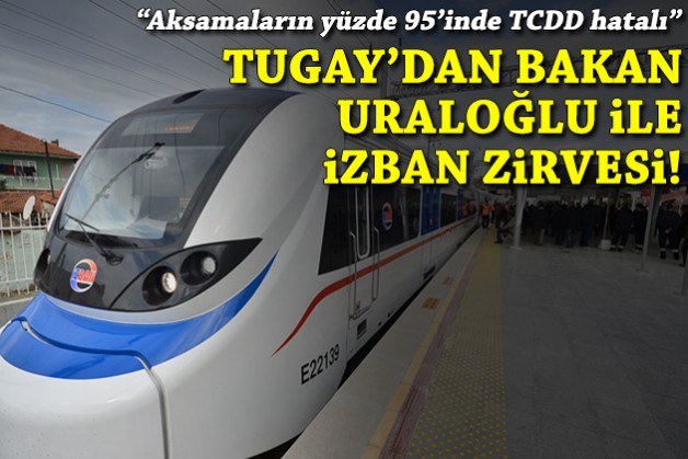 Tugay'dan Bakan Uraloğlu ile İZBAN zirvesi: Sahibi belli olsun!