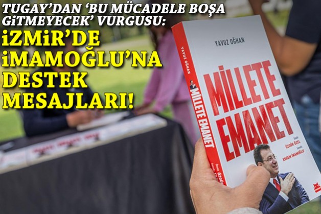 Tugay'dan 'Bu mücadele boşa gitmeyecek' vurgusu: İzmir'de İmamoğlu’na destek mesajları