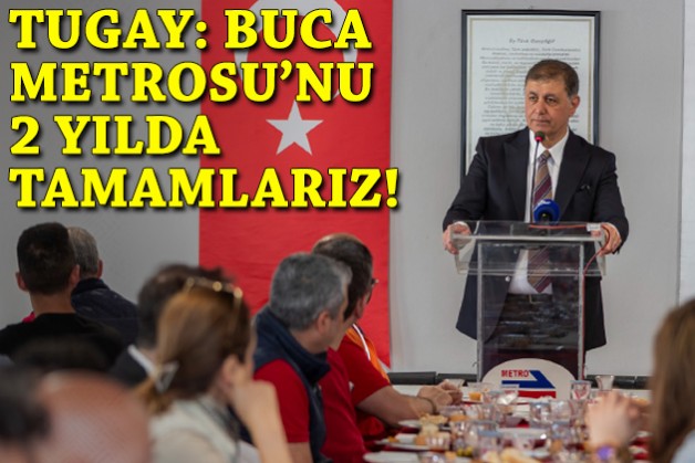 Tugay'dan Buca Metrosu mesajı: 2 yılda tamamlarız!