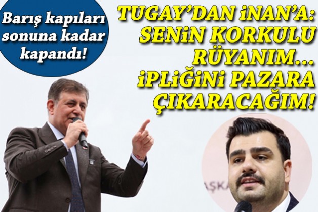 Tugay'dan İnan'a zehir zemberek yanıt: Ben senin korkulu rüyanım... İpliğini pazara çıkaracağım!
