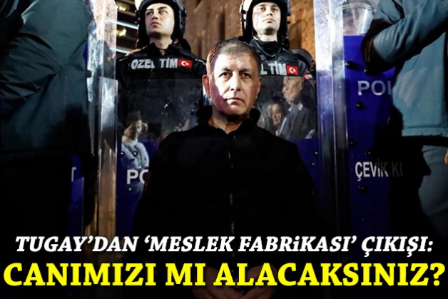 Tugay'dan 'Meslek Fabrikası' çıkışı: Canımızı mı alacaksınız?