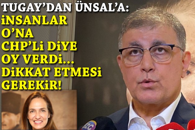 Tugay'dan Ünsal'a: İnsanlar ona CHP'li diye oy verdi, dikkat etmesi gerekir!