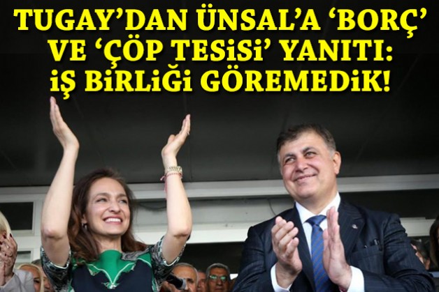 Tugay'dan Ünsal'a 'borç' ve 'çöp tesisi' yanıtı: İş birliği göremedik!