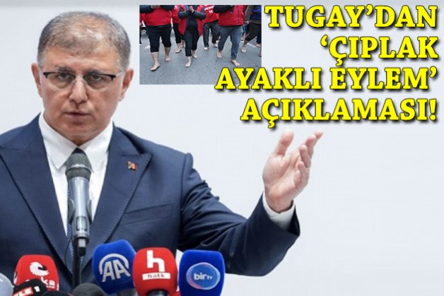 Tugay'dan 'çıplak ayaklı eylem' açıklaması!