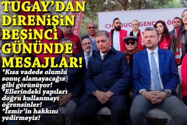 Tugay'dan direnişin 5. gününde mesajlar: Kısa vadede olumlu sonuç alamayacağız gibi görünüyor!