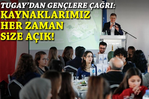 Tugay'dan gençlere çağrı: Kaynaklarımız her zaman size açık