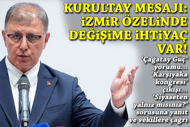 Tugay'dan kurultay öncesi mesaj: İzmir özelinde değişime ihtiyaç var!