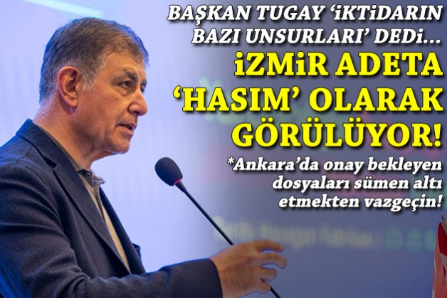 Tugay, 'iktidarın bazı unsurları' dedi: İzmir üvey evlat bile değil, adeta ‘hasım’ olarak görülüyor