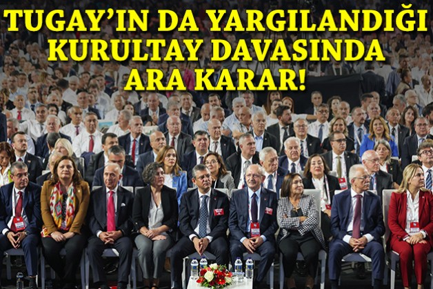 Tugay'ın da yargılandığı CHP kurultay davasında ara karar!