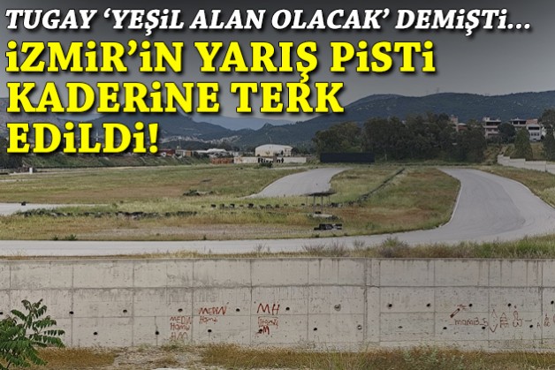 Tugay 'yeşil alan olacak' demişti: İzmir'in yarış pisti kaderine terk edildi!