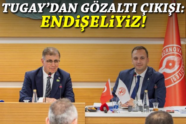 Tugay’dan Eşki’nin gözaltına alınmasına tepki: Endişeliyiz!