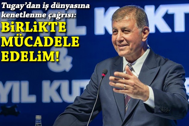 Tugay’dan iş dünyasına kenetlenme çağrısı: Birlikte mücadele edelim!