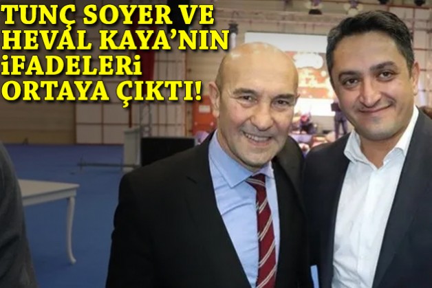 Tunç Soyer ve Heval Kaya'nın ifadeleri ortaya çıktı!