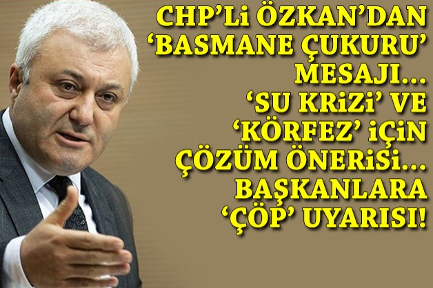 Tuncay Özkan’dan ‘Basmane Çukuru’ mesajı, su krizi ve Körfez için çözüm önerisi, başkanlara çöp uyarısı!