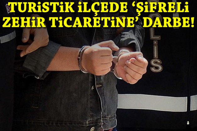 Turistik ilçede 'şifreli zehir ticaretine' darbe!