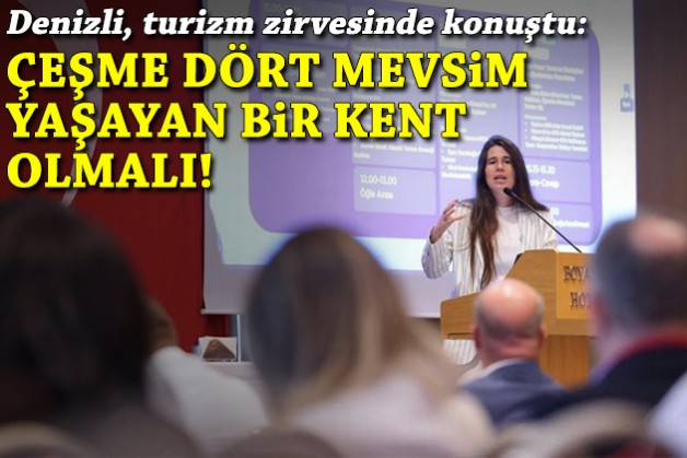 Turizmin geleceği masada: 'Çeşme dört mevsim yaşayan bir kent olmalı!'