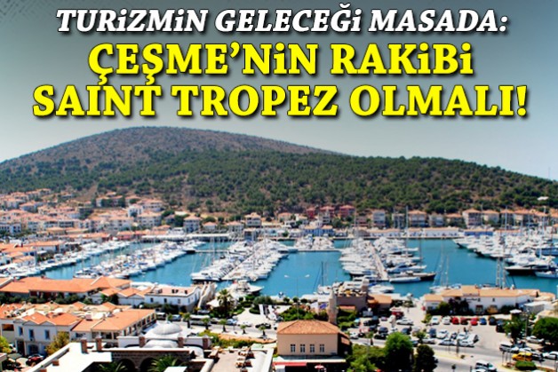 Turizmin geleceği masada: Çeşme'nin rakibi Saint-Tropez olmalı!