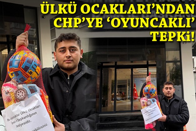 Ülkü Ocakları'ndan CHP'ye 'oyuncaklı' tepki!