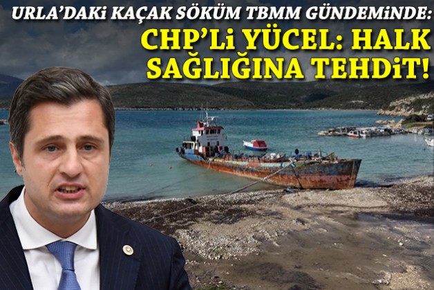 Urla'daki kaçak söküm TBMM gündeminde: 'Halk sağlığına tehdit!'