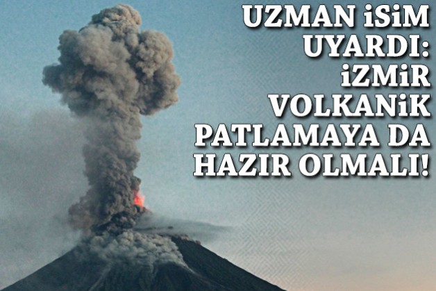 Uzman isim uyardı: İzmir volkanik patlamaya da hazır olmalı!