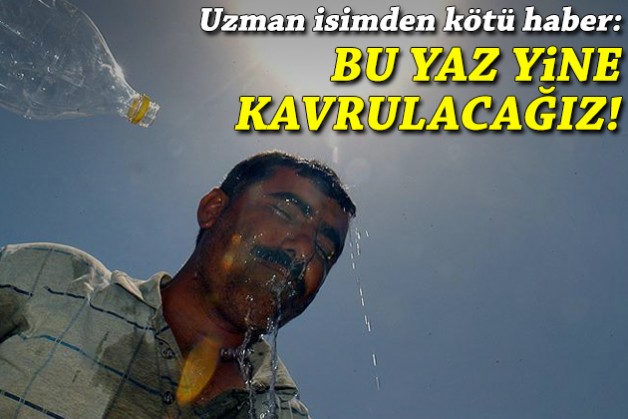 Uzman isimden kötü haber: Bu yaz yine kavrulacağız!