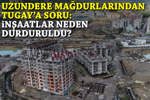 Uzundere mağdurlarından Tugay'a soru: İnşaatlar neden durduruldu?