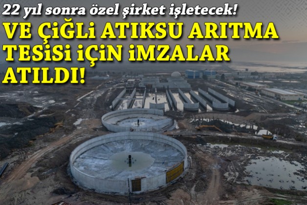 Ve Çiğli Atıksu Arıtma Tesisi için imzalar atıldı: 22 yıl sonra özel şirket işletecek!