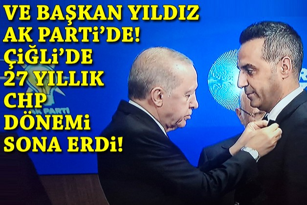 Ve başkan Yıldız AK Parti’de: Çiğli’de 27 yıllık CHP dönemi sona erdi!