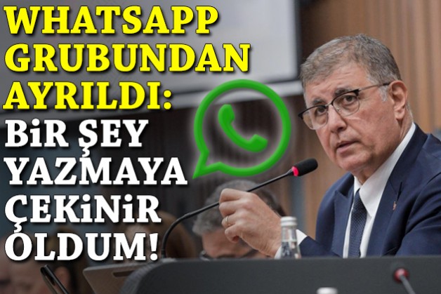 WhatsApp grubundan ayrıldı: Bir şey yazmaya çekinir oldum!