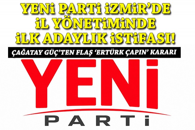 YENİ Parti İzmir İl Yönetimi'nde ilk adaylık istifası!