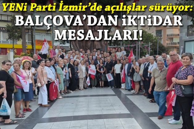 YENİ Parti İzmir'de açılışlar sürüyor: Balçova'dan iktidar mesajları