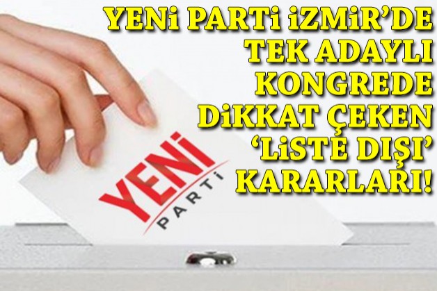 YENİ Parti İzmir'de dikkat çeken 'liste dışı' kararları!