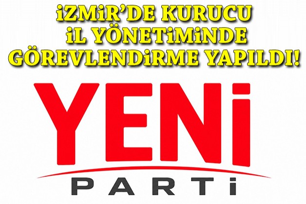 YENİ Parti İzmir'de kurucu yönetimde görevlendirme yapıldı