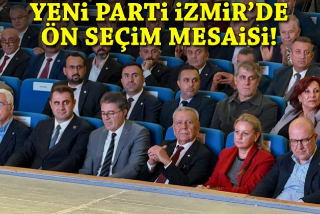 YENİ Parti İzmir'de ön seçim mesaisi!